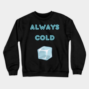 Always cold sweatshirt Crewneck Sweatshirt